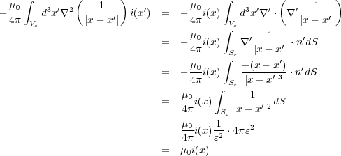               (       )                           (         )
  μ0-∫   3 ′ 2  --1----   ′       μ0-   ∫   3 ′ ′    ′---1---
- 4π  Vε d x∇   |x - x′|  i(x ) =   -4π i(x) Vε d x ∇ ⋅ ∇ |x- x′|
                                  μ     ∫       1
                             =   ---0i(x)   ∇ ′-----′-⋅n ′dS
                                  4π    ∫Sε   |x - x′|
                             =   - μ0-i(x)   - (x--x-)⋅n′dS
                                  4π     Sε |x- x′|3
                                 μ0-   ∫  ---1---
                             =   4πi(x) Sε|x- x′|2dS
                                 μ0    1
                             =   4πi(x)ε2 ⋅4πε2
                             =   μ i(x)
                                  0
